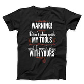 Don't Play With My Tools And I Won't Play With Yours Unisex T-shirts